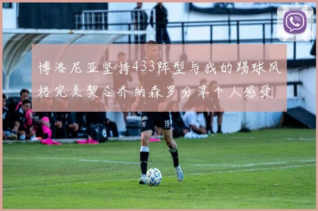 博洛尼亚坚持433阵型与我的踢球风格完美契合乔纳森罗分享个人感受