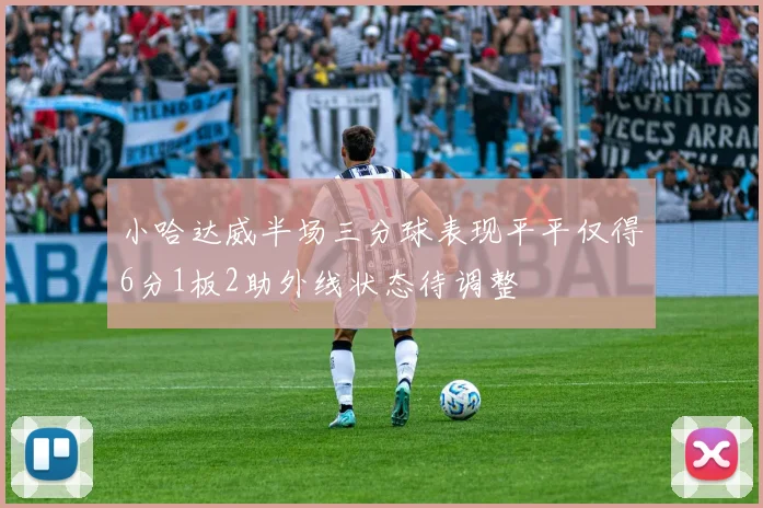 小哈达威半场三分球表现平平仅得6分1板2助外线状态待调整